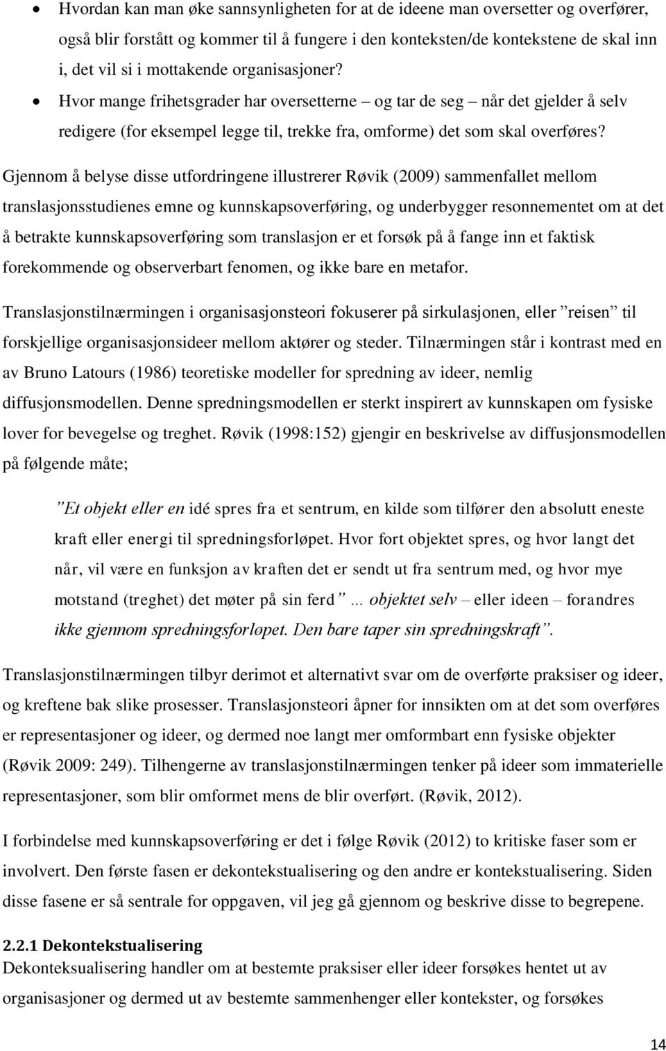 Gjennom å belyse disse utfordringene illustrerer Røvik (2009) sammenfallet mellom translasjonsstudienes emne og kunnskapsoverføring, og underbygger resonnementet om at det å betrakte