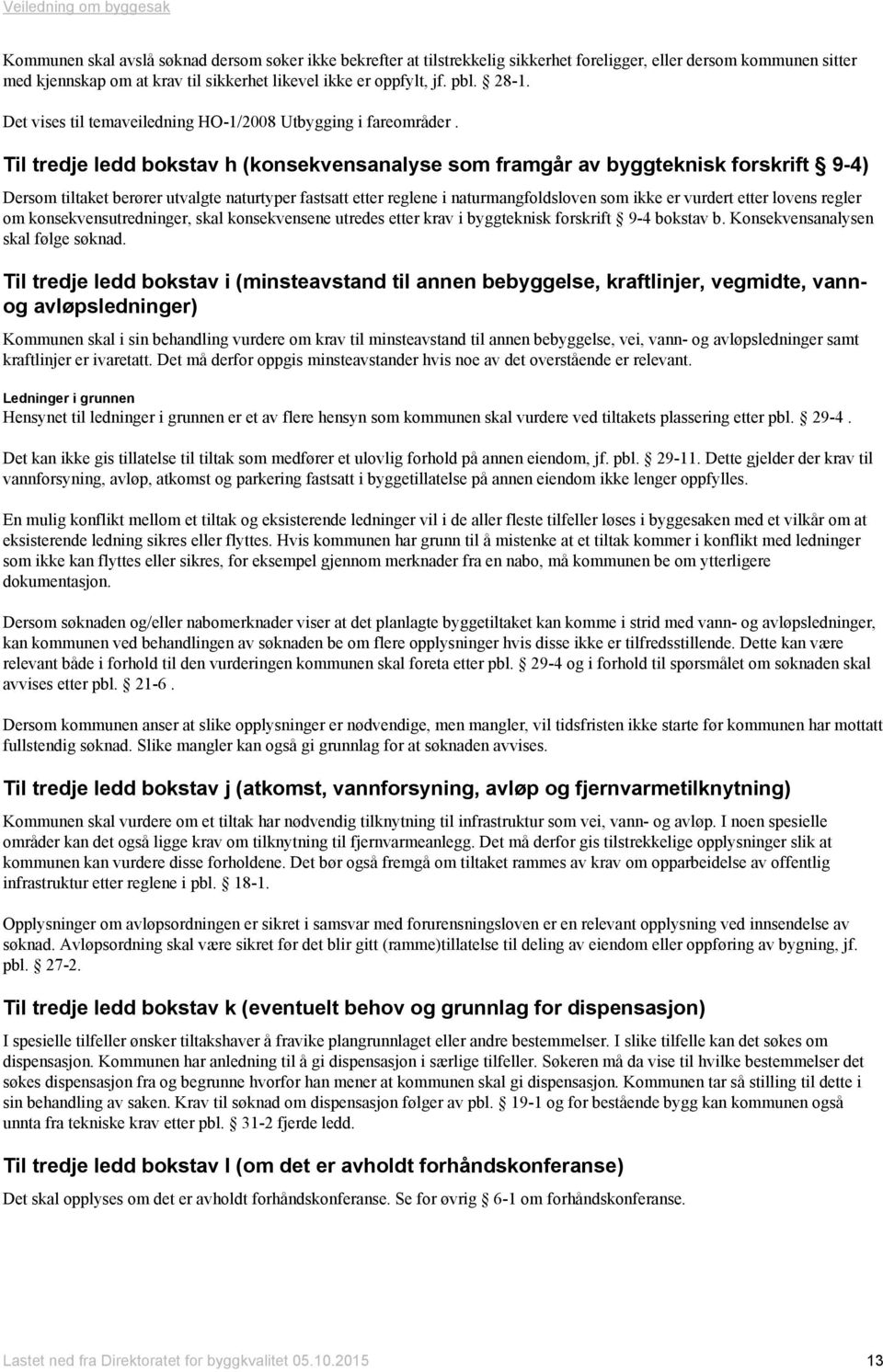 Til tredje ledd bokstav h (konsekvensanalyse som framgår av byggteknisk forskrift 9-4) Dersom tiltaket berører utvalgte naturtyper fastsatt etter reglene i naturmangfoldsloven som ikke er vurdert