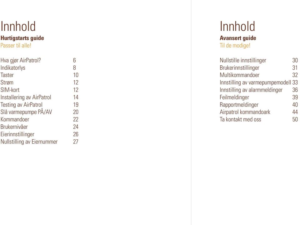 Kommandoer 22 Brukernivåer 24 Eierinnstillinger 26 Nullstilling av Eiernummer 27 Innhold Avansert guide Til de modige!