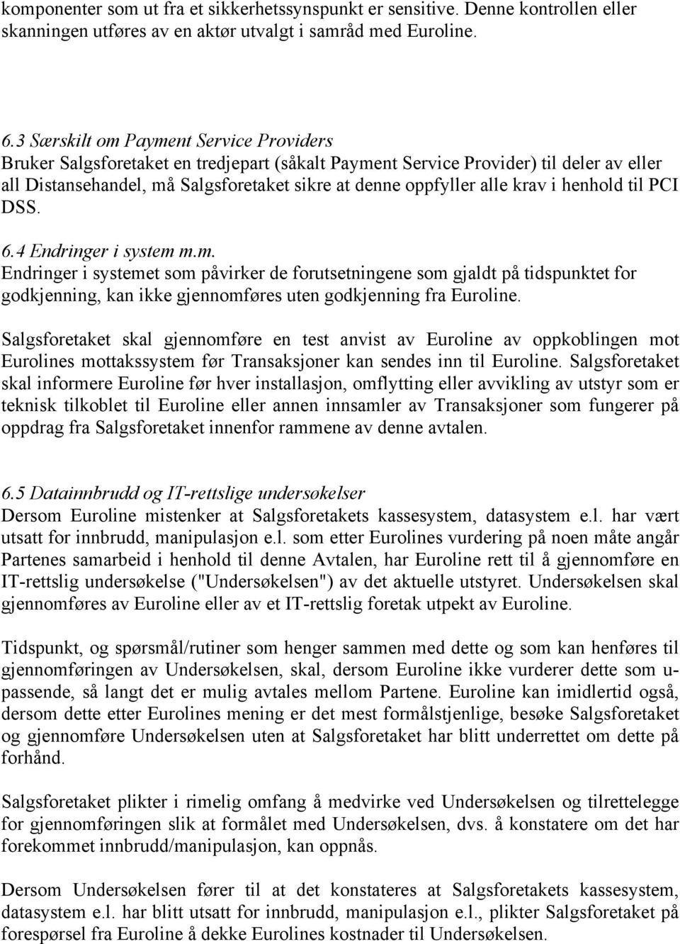 krav i henhold til PCI DSS. 6.4 Endringer i system m.m. Endringer i systemet som påvirker de forutsetningene som gjaldt på tidspunktet for godkjenning, kan ikke gjennomføres uten godkjenning fra Euroline.