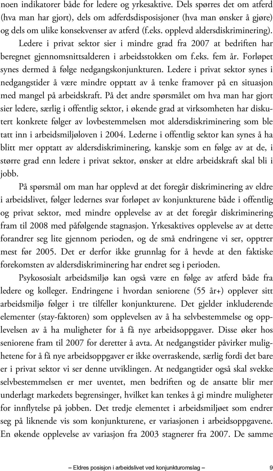 Forløpet synes dermed å følge nedgangskonjunkturen. Ledere i privat sektor synes i nedgangstider å være mindre opptatt av å tenke framover på en situasjon med mangel på arbeidskraft.