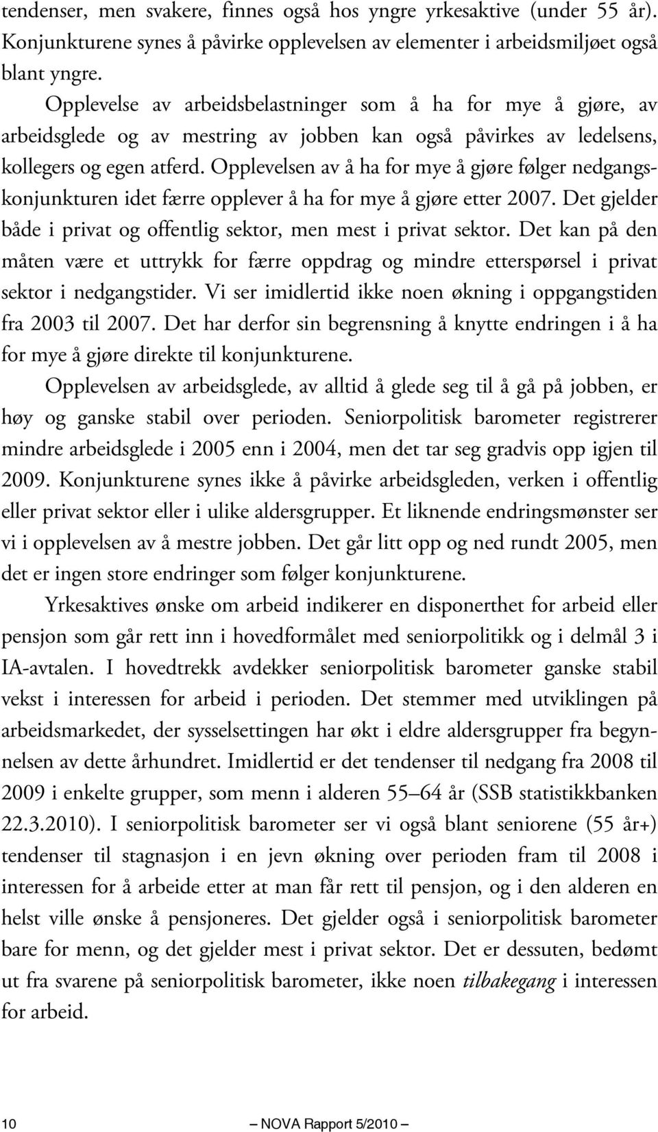 Opplevelsen av å ha for mye å gjøre følger nedgangskonjunkturen idet færre opplever å ha for mye å gjøre etter 2007. Det gjelder både i privat og offentlig sektor, men mest i privat sektor.