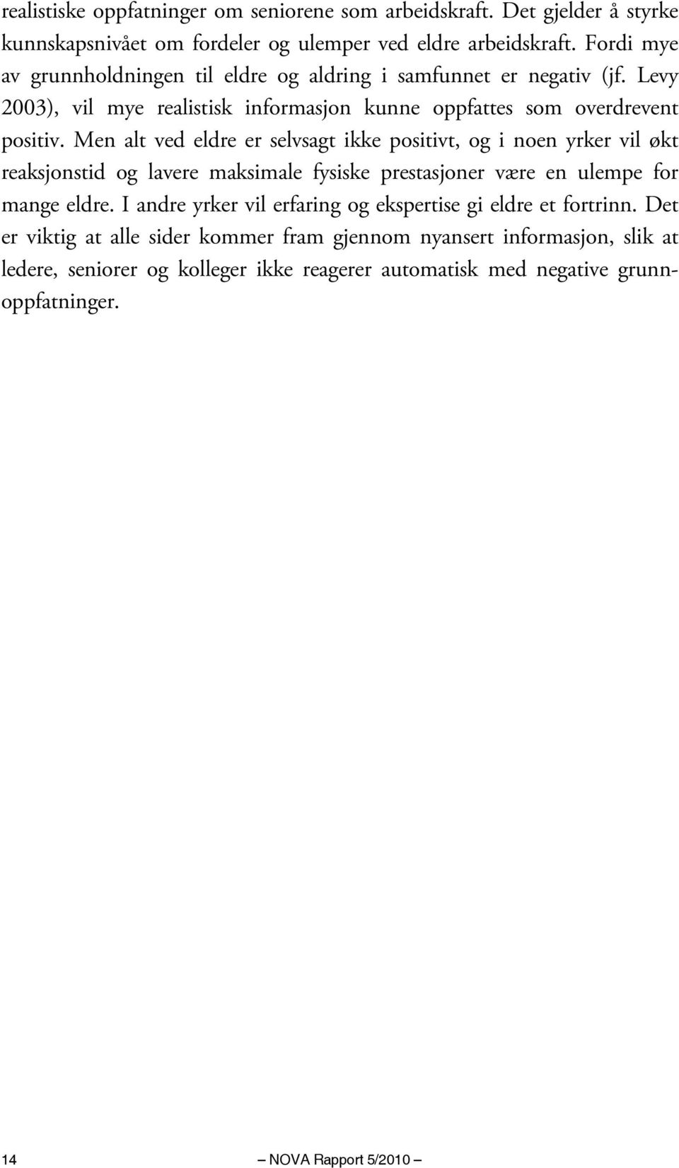 Men alt ved eldre er selvsagt ikke positivt, og i noen yrker vil økt reaksjonstid og lavere maksimale fysiske prestasjoner være en ulempe for mange eldre.