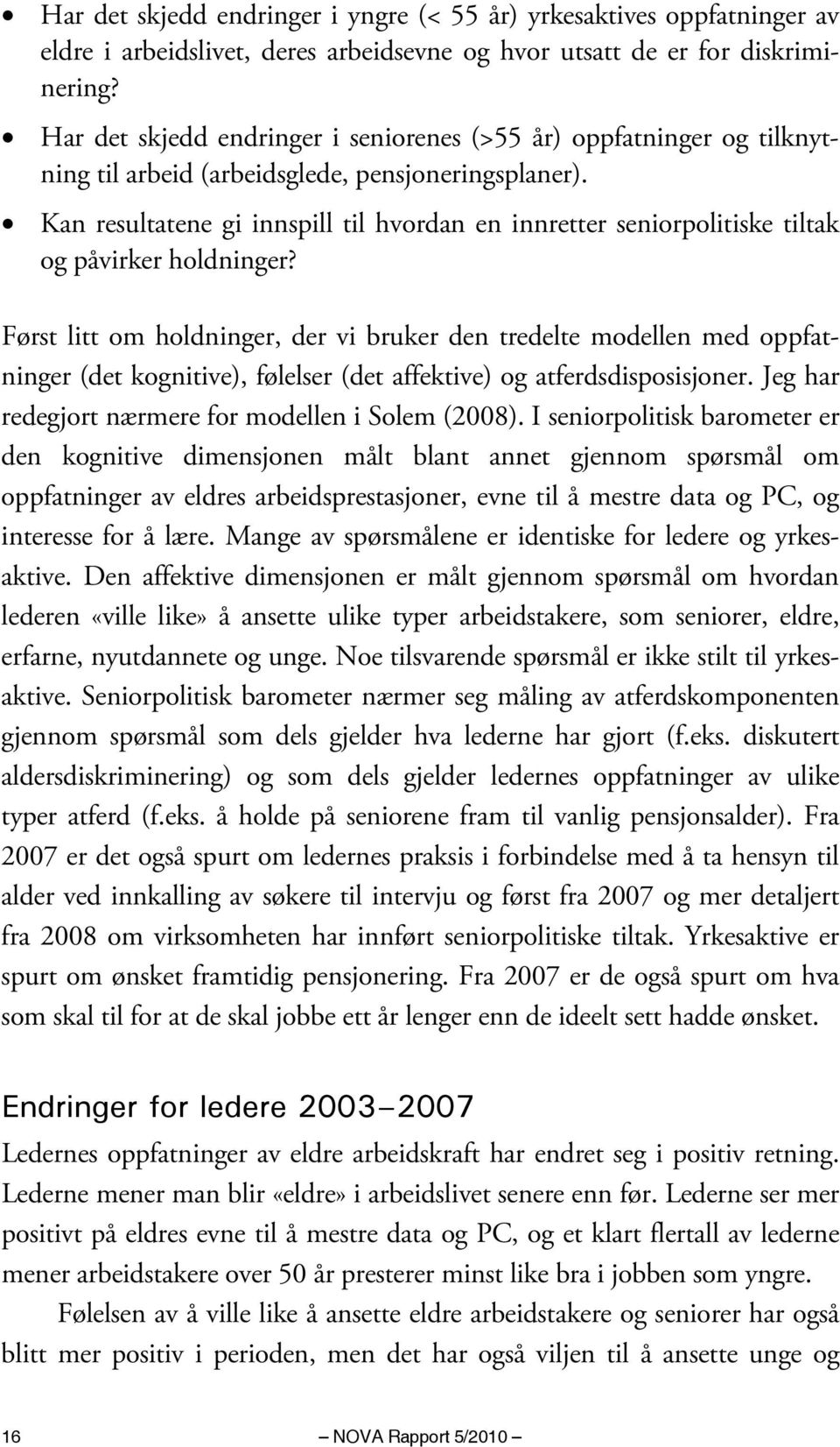 Kan resultatene gi innspill til hvordan en innretter seniorpolitiske tiltak og påvirker holdninger?