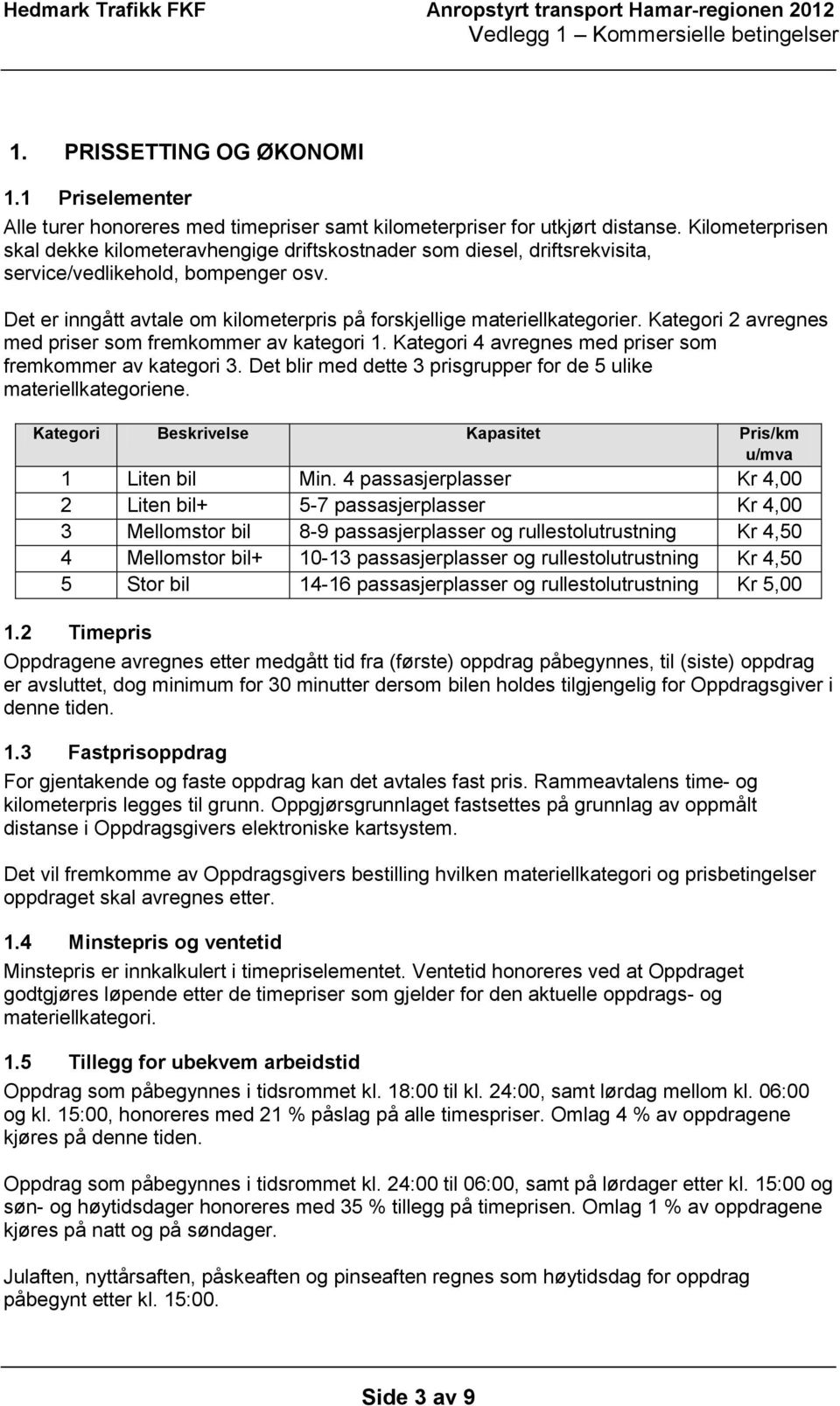 Det er inngått avtale om kilometerpris på forskjellige materiellkategorier. Kategori 2 avregnes med priser som fremkommer av kategori 1. Kategori 4 avregnes med priser som fremkommer av kategori 3.