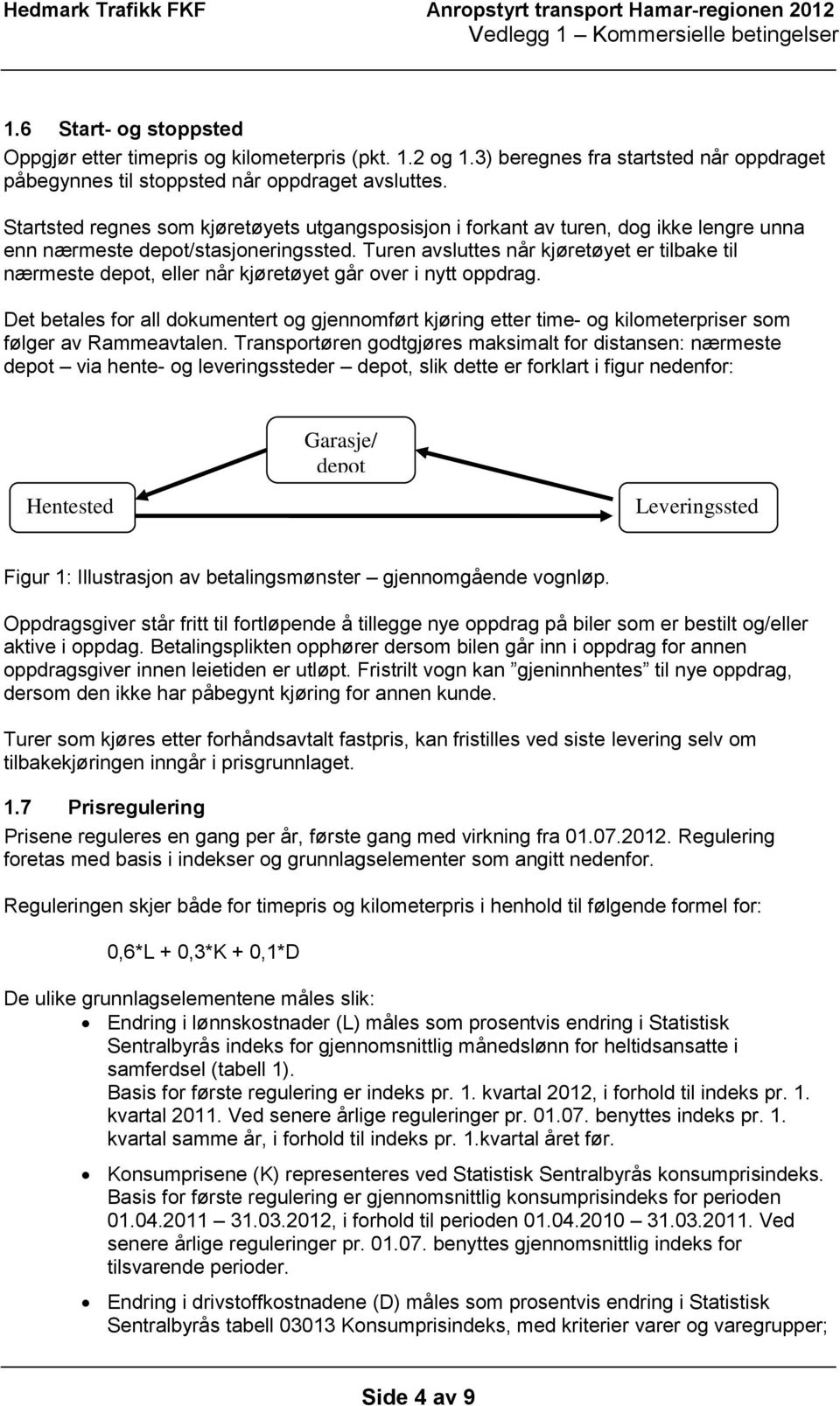 Turen avsluttes når kjøretøyet er tilbake til nærmeste depot, eller når kjøretøyet går over i nytt oppdrag.