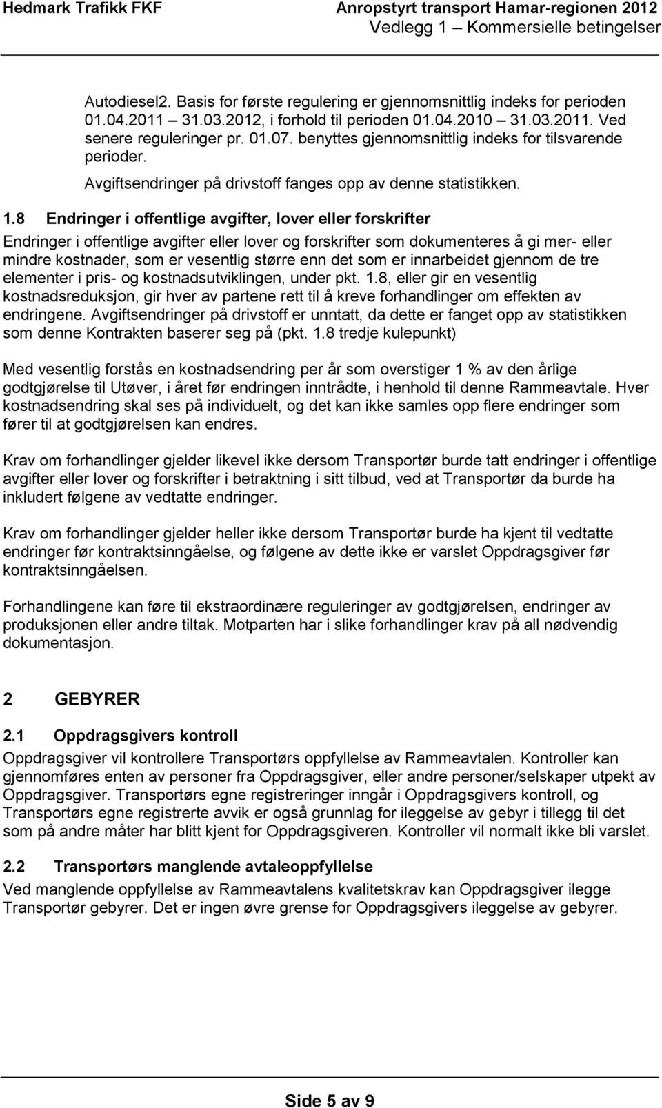 8 Endringer i offentlige avgifter, lover eller forskrifter Endringer i offentlige avgifter eller lover og forskrifter som dokumenteres å gi mer- eller mindre kostnader, som er vesentlig større enn