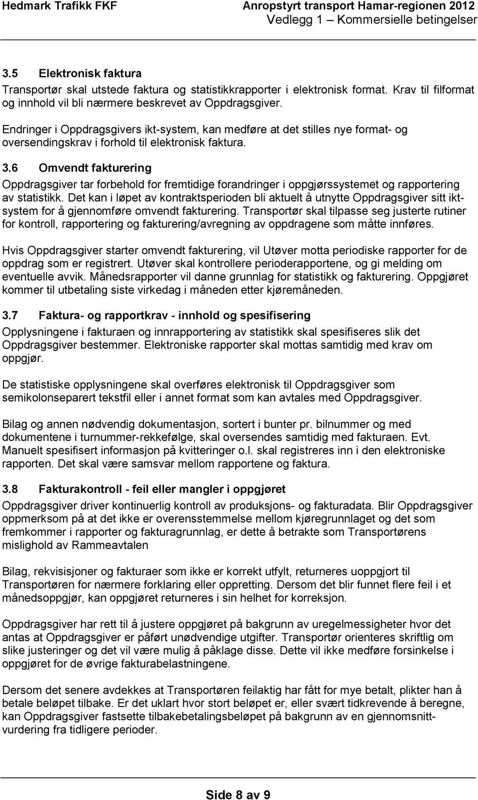 6 Omvendt fakturering Oppdragsgiver tar forbehold for fremtidige forandringer i oppgjørssystemet og rapportering av statistikk.