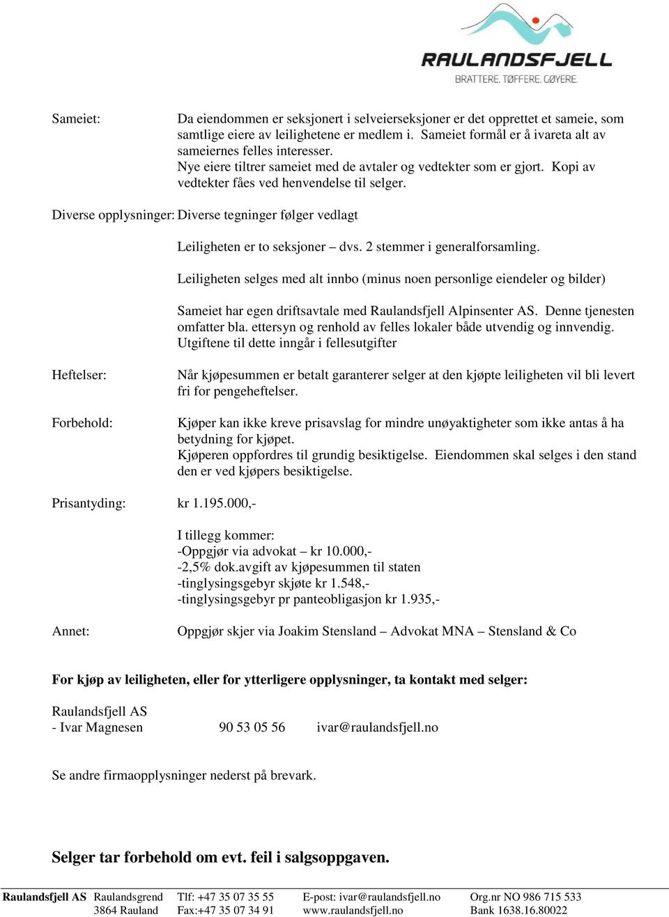 Diverse opplysninger: Diverse tegninger følger vedlagt Leiligheten er to seksjoner dvs. 2 stemmer i generalforsamling.