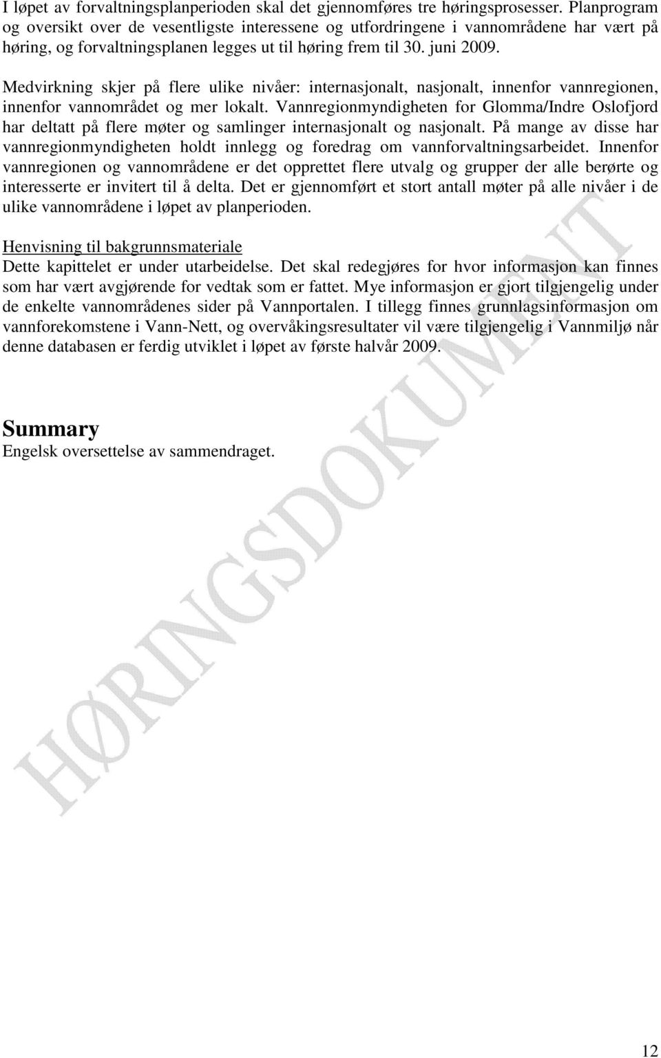 Medvirkning skjer på flere ulike nivåer: internasjonalt, nasjonalt, innenfor vannregionen, innenfor vannområdet og mer lokalt.