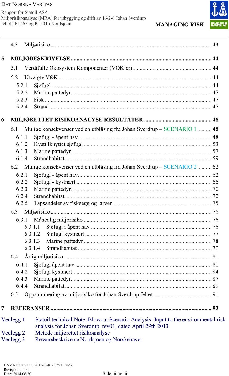 .. 57 6.1.4 Strandhabitat... 59 6.2 Mulige konsekvenser ved en utblåsing fra Johan Sverdrup SCENARIO 2... 62 6.2.1 Sjøfugl - åpent hav... 62 6.2.2 Sjøfugl - kystnært... 66 6.2.3 Marine pattedyr... 70 6.
