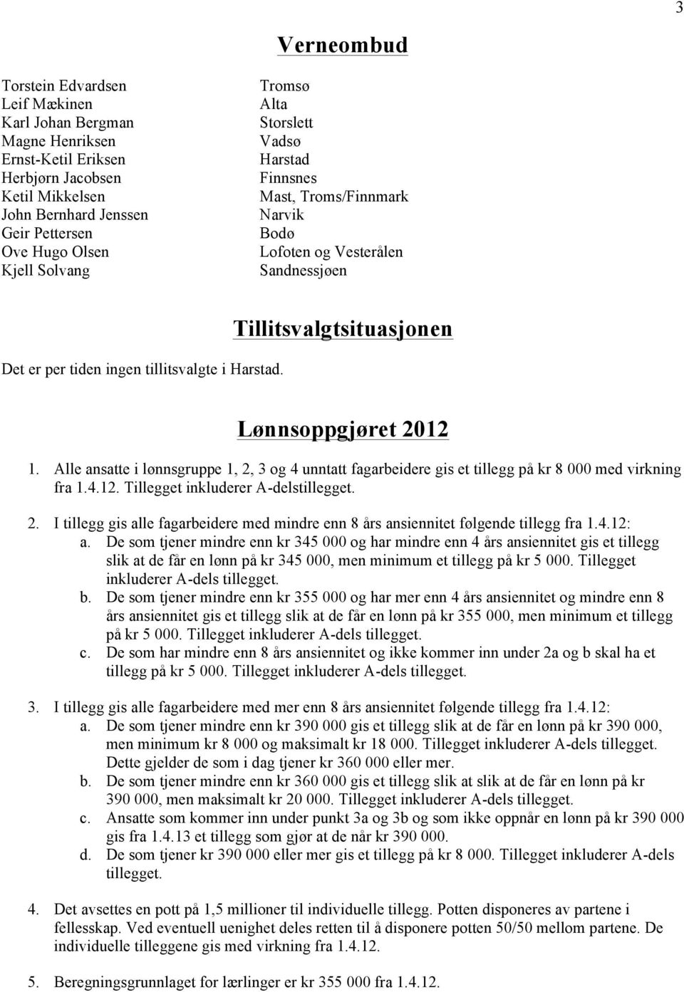 Tillitsvalgtsituasjonen Lønnsoppgjøret 2012 1. Alle ansatte i lønnsgruppe 1, 2, 3 og 4 unntatt fagarbeidere gis et tillegg på kr 8 000 med virkning fra 1.4.12. Tillegget inkluderer A-delstillegget. 2. I tillegg gis alle fagarbeidere med mindre enn 8 års ansiennitet følgende tillegg fra 1.