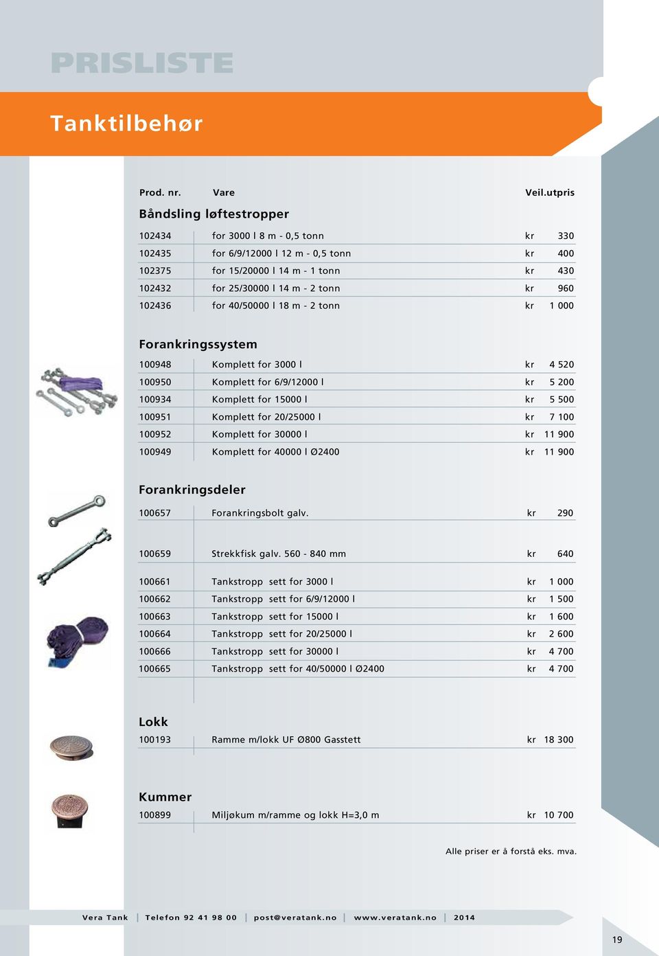 Komplett for 20/25000 l kr 7 100 100952 Komplett for 30000 l kr 11 900 100949 Komplett for 40000 l Ø2400 kr 11 900 Forankringsdeler 100657 Forankringsbolt galv. kr 290 100659 Strekkfisk galv.