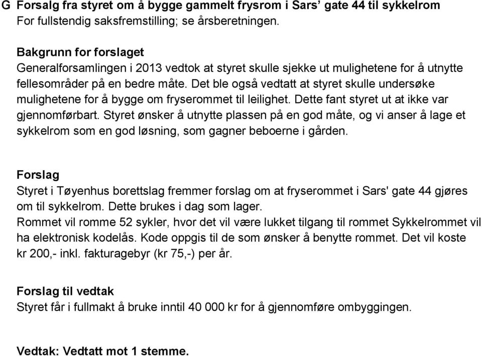 Styret ønsker å utnytte plassen på en god måte, og vi anser å lage et sykkelrom som en god løsning, som gagner beboerne i gården.