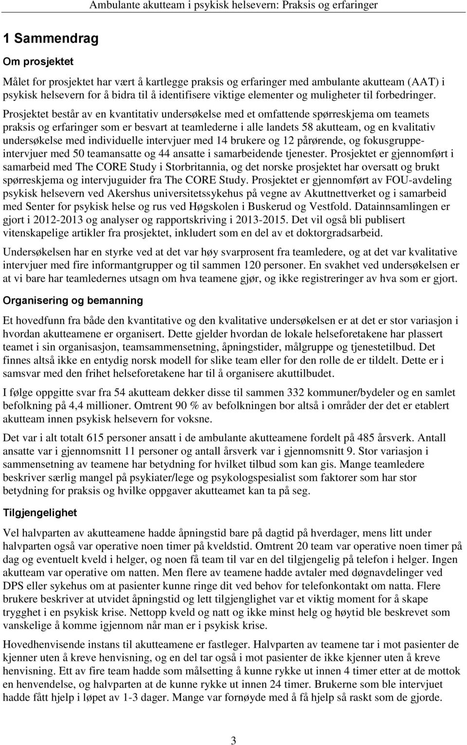 Prosjektet består av en kvantitativ undersøkelse med et omfattende spørreskjema om teamets praksis og erfaringer som er besvart at teamlederne i alle landets 58 akutteam, og en kvalitativ