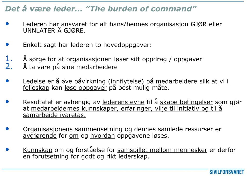 Å ta vare på sine medarbeidere Ledelse er å øve påvirkning (innflytelse) på medarbeidere slik at vi i felleskap kan løse oppgaver på best mulig måte.