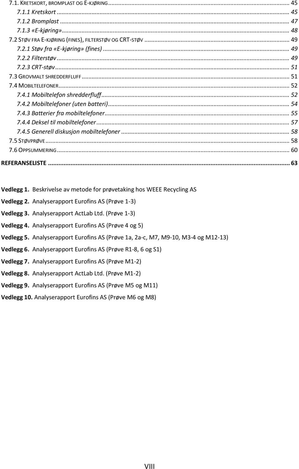 .. 55 7.4.4 Deksel til mobiltelefoner... 57 7.4.5 Generell diskusjon mobiltelefoner... 58 7.5 STØVPRØVE... 58 7.6 OPPSUMMERING... 60 REFERANSELISTE... 63 Vedlegg 1.