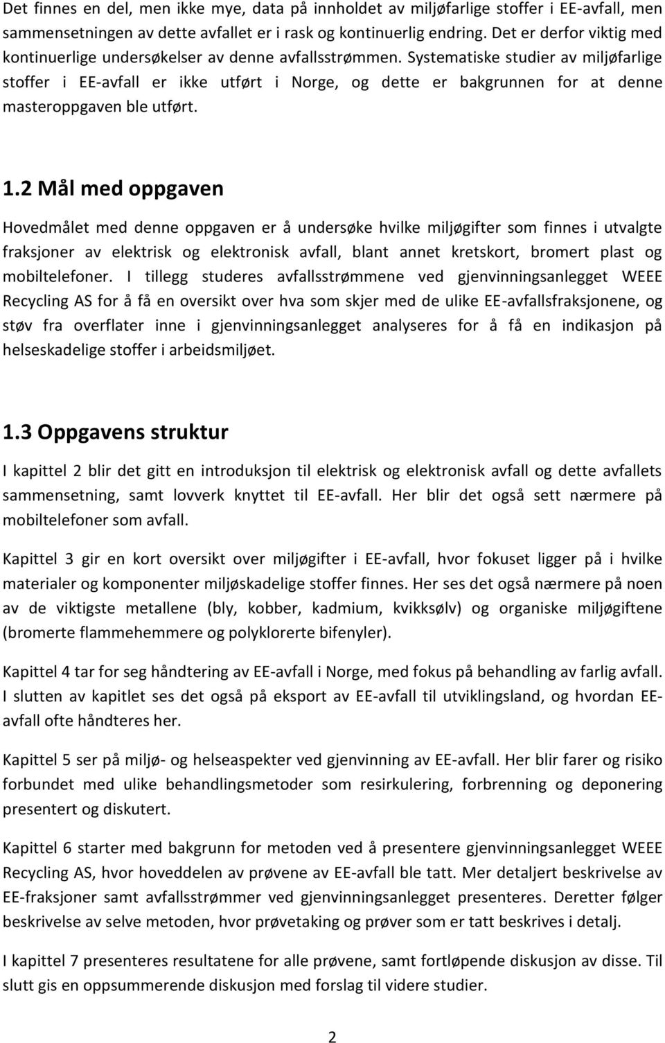 Systematiske studier av miljøfarlige stoffer i EE-avfall er ikke utført i Norge, og dette er bakgrunnen for at denne masteroppgaven ble utført. 1.