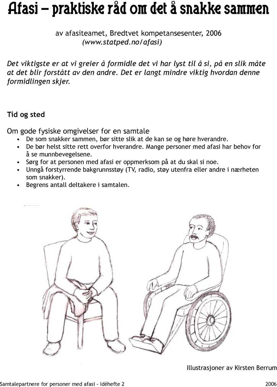 Tid og sted Om gode fysiske omgivelser for en samtale De som snakker sammen, bør sitte slik at de kan se og høre hverandre. De bør helst sitte rett overfor hverandre.