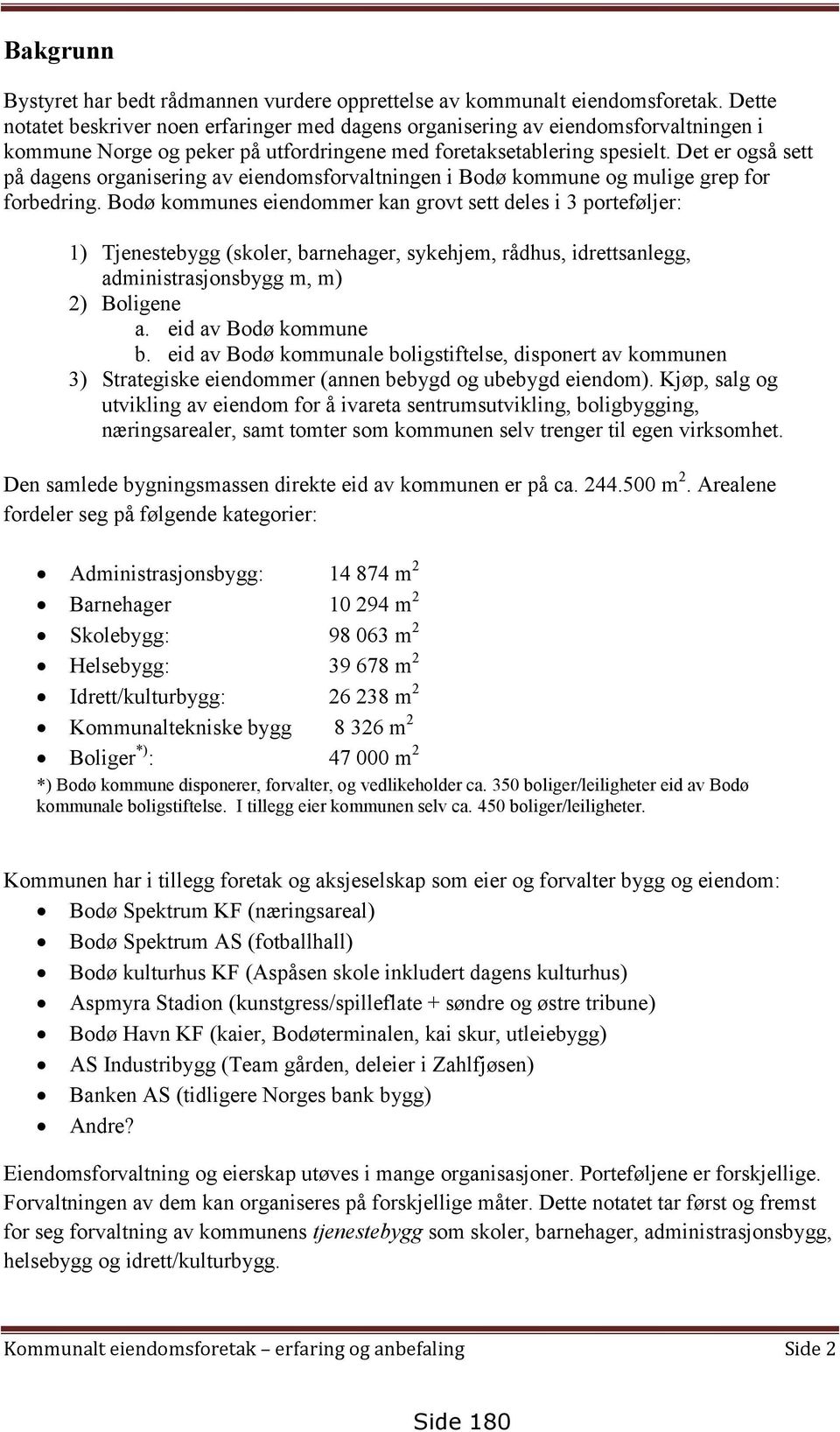 Det er også sett på dagens organisering av eiendomsforvaltningen i Bodø kommune og mulige grep for forbedring.