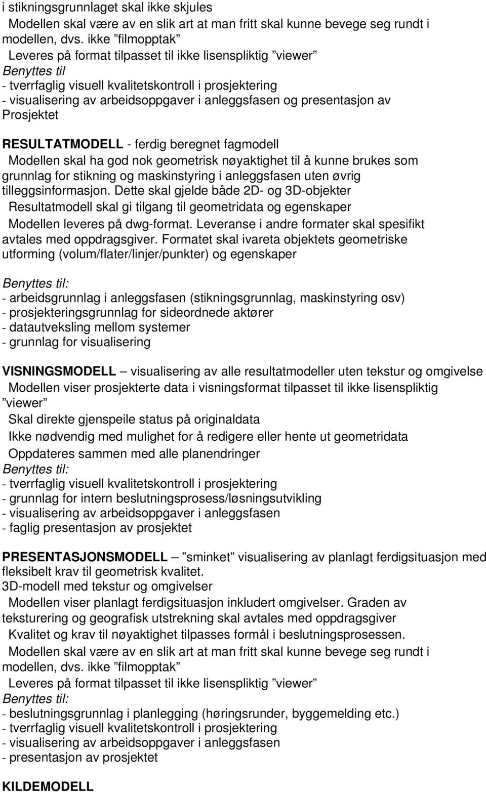 presentasjon av Prosjektet RESULTATMODELL - ferdig beregnet fagmodell Modellen skal ha god nok geometrisk nøyaktighet til å kunne brukes som grunnlag for stikning og maskinstyring i anleggsfasen uten