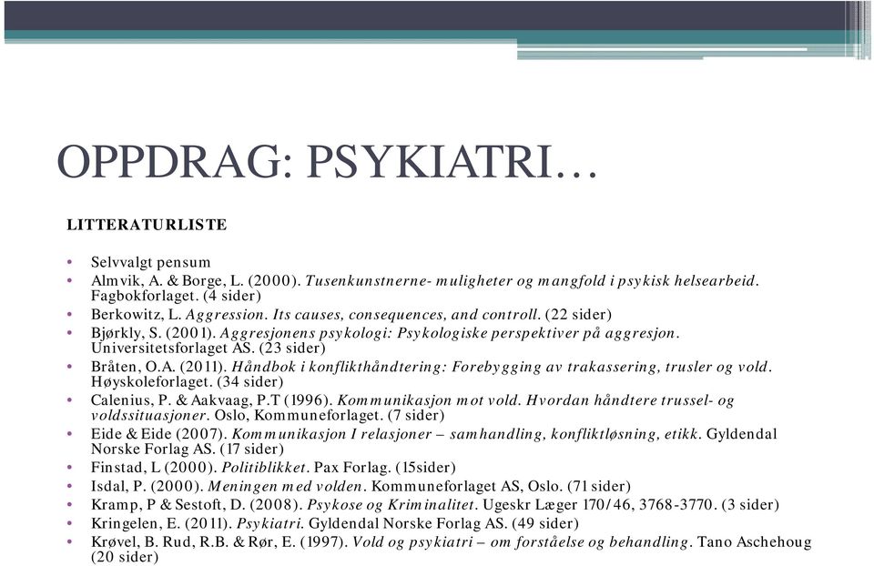 Håndbok i konflikthåndtering: Forebygging av trakassering, trusler og vold. Høyskoleforlaget. (34 sider) Calenius, P. & Aakvaag, P.T (1996). Kommunikasjon mot vold.