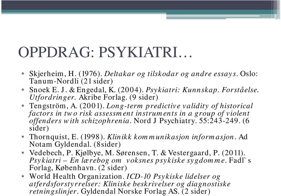 55:243-249. (6 sider) Thornquist, E. (1998). Klinikk kommunikasjon informasjon. Ad Notam Gyldendal. (8sider) Vedebech, P. Kjølbye, M. Sørensen, T. & Vestergaard, P. (2011).