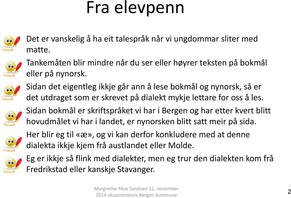 Sidan det eigentleg ikkje går ann å lese bokmål og nynorsk, så er det utdraget som er skrevet på dialekt mykje lettare for oss å les.