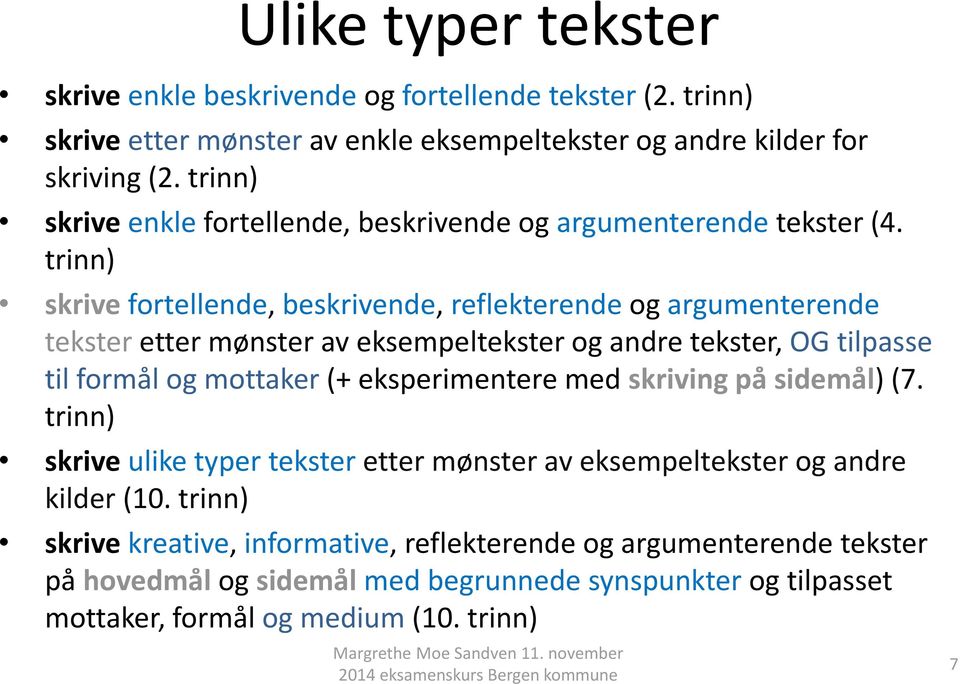 trinn) skrive fortellende, beskrivende, reflekterende og argumenterende tekster etter mønster av eksempeltekster og andre tekster, OG tilpasse til formål og mottaker (+