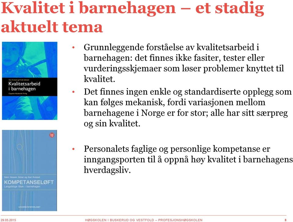 Det finnes ingen enkle og standardiserte opplegg som kan følges mekanisk, fordi variasjonen mellom barnehagene i Norge er for stor; alle