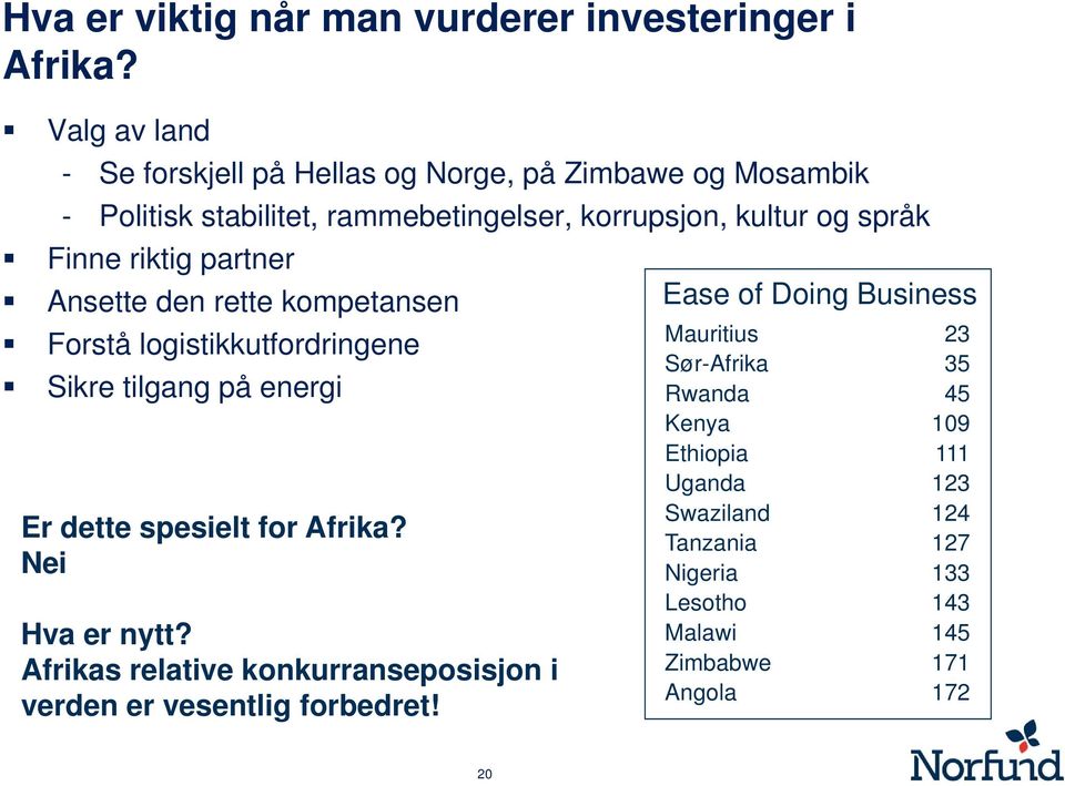 riktig partner Ansette den rette kompetansen Ease of Doing Business Forstå logistikkutfordringene Sikre tilgang på energi Er dette spesielt for