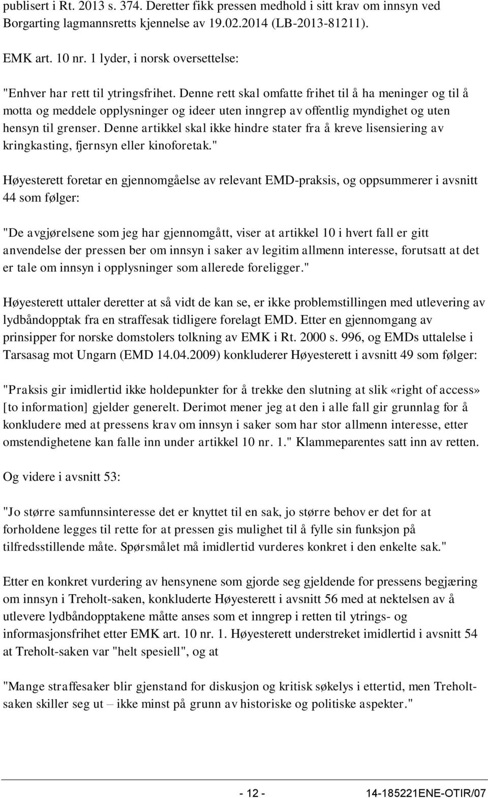 Denne rett skal omfatte frihet til å ha meninger og til å motta og meddele opplysninger og ideer uten inngrep av offentlig myndighet og uten hensyn til grenser.