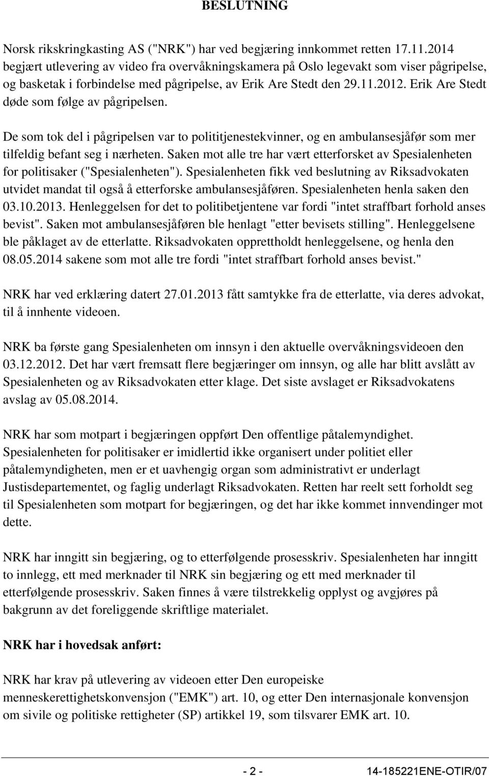 Erik Are Stedt døde som følge av pågripelsen. De som tok del i pågripelsen var to polititjenestekvinner, og en ambulansesjåfør som mer tilfeldig befant seg i nærheten.