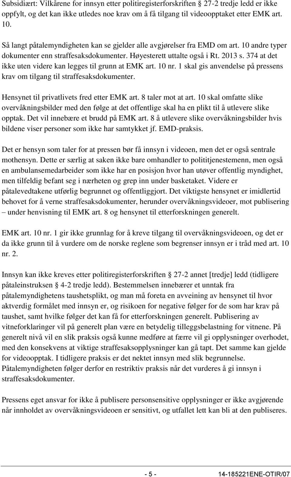 374 at det ikke uten videre kan legges til grunn at EMK art. 10 nr. 1 skal gis anvendelse på pressens krav om tilgang til straffesaksdokumenter. Hensynet til privatlivets fred etter EMK art.