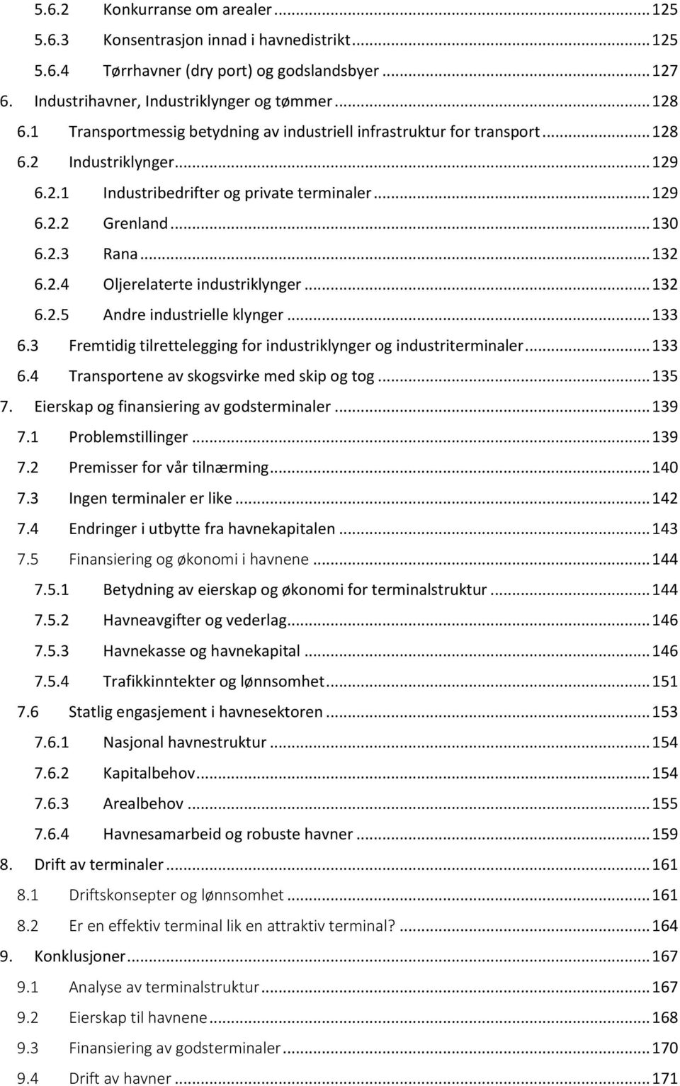 2.4 Oljerelaterte industriklynger... 132 6.2.5 Andre industrielle klynger... 133 6.3 Fremtidig tilrettelegging for industriklynger og industriterminaler... 133 6.4 Transportene av skogsvirke med skip og tog.