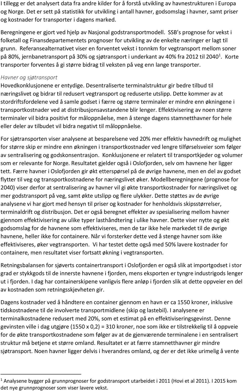 SSB s prognose for vekst i folketall og Finansdepartementets prognoser for utvikling av de enkelte næringer er lagt til grunn.