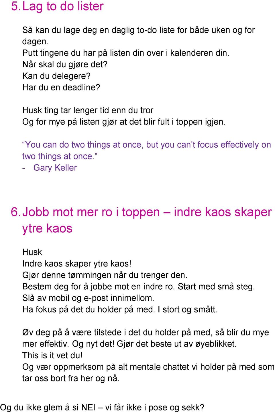 You can do two things at once, but you can't focus effectively on two things at once. - Gary Keller 6. Jobb mot mer ro i toppen indre kaos skaper ytre kaos Husk Indre kaos skaper ytre kaos!