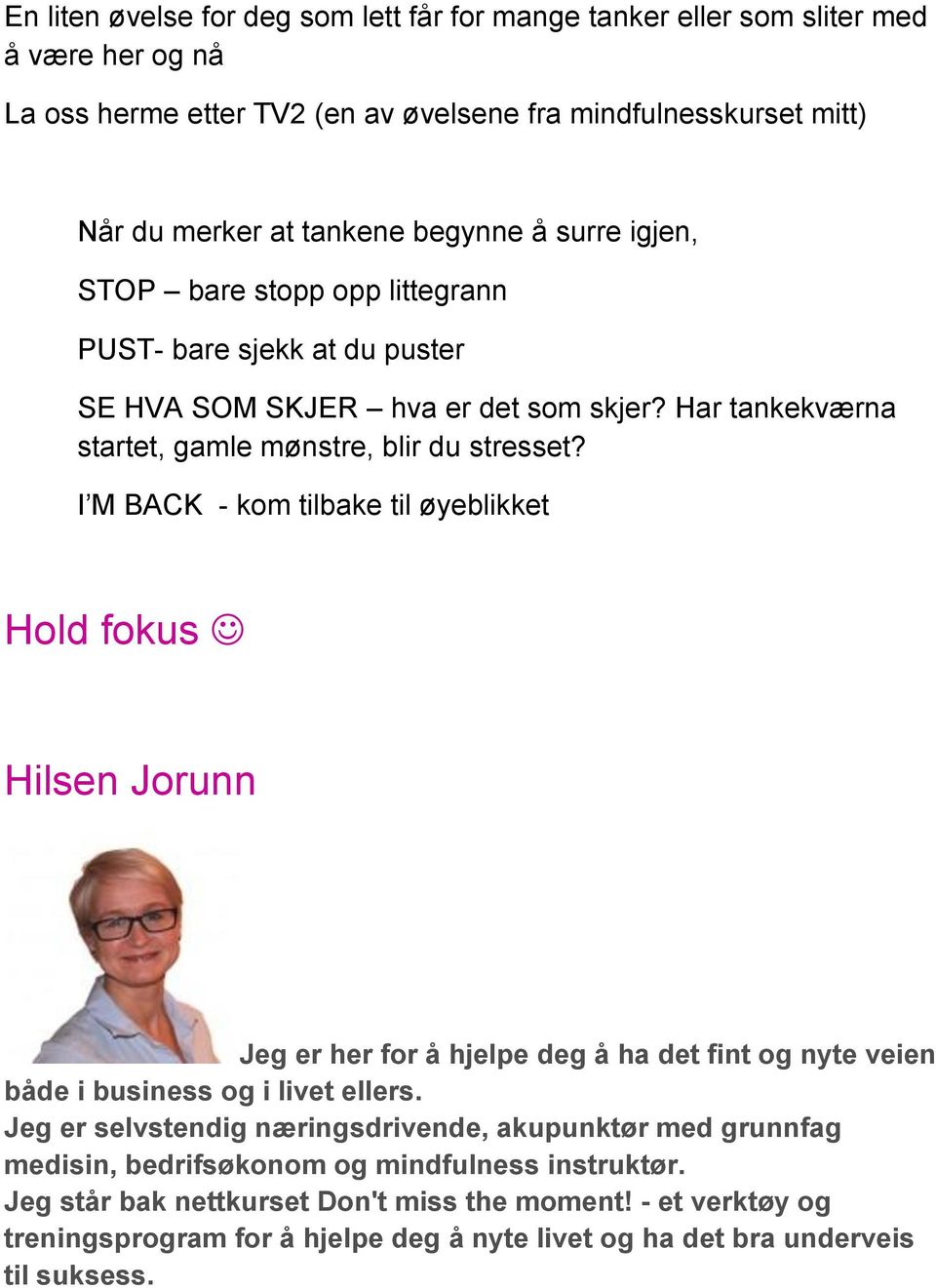 I M BACK - kom tilbake til øyeblikket Hold fokus Hilsen Jorunn Jeg er her for å hjelpe deg å ha det fint og nyte veien både i business og i livet ellers.