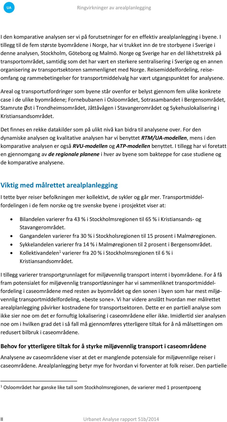 Norge og Sverige har en del likhetstrekk på transportområdet, samtidig som det har vært en sterkere sentralisering i Sverige og en annen organisering av transportsektoren sammenlignet med Norge.