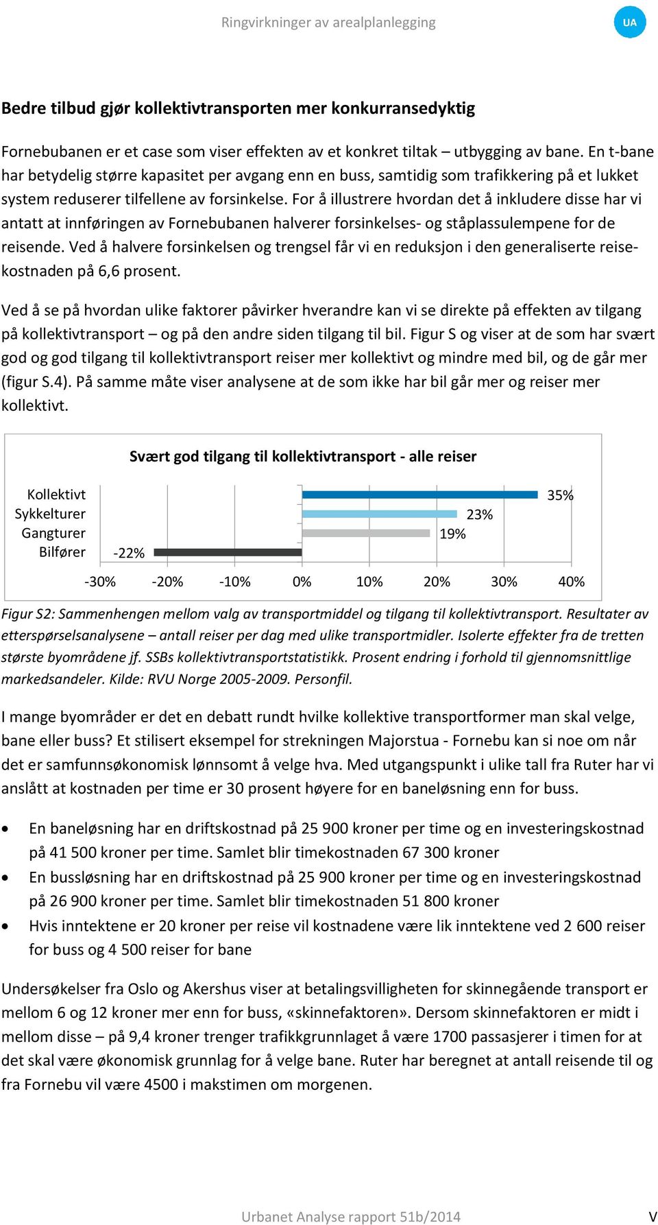 For å illustrere hvordan det å inkludere disse har vi antatt at innføringen av Fornebubanen halverer forsinkelses- og ståplassulempene for de reisende.