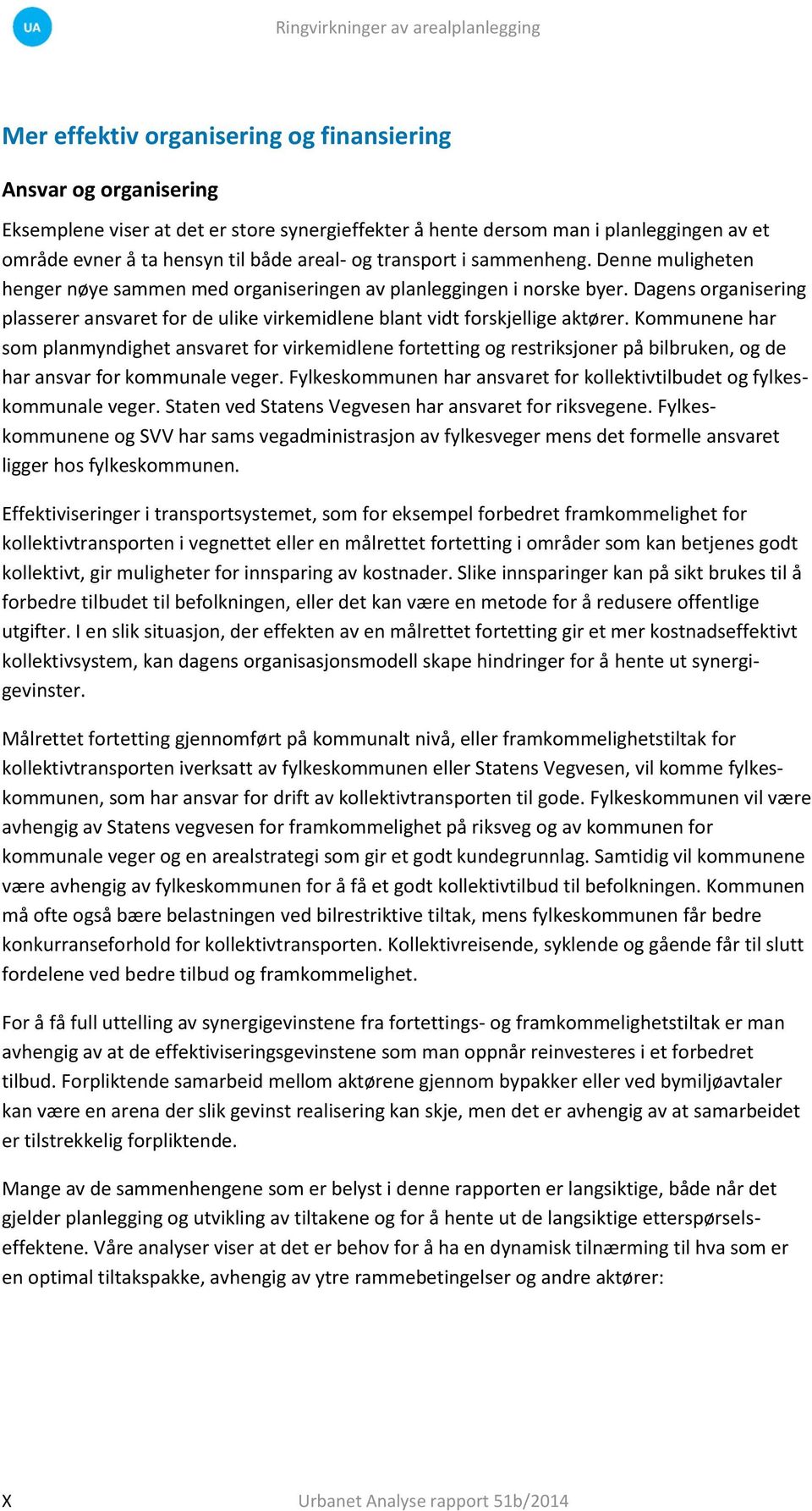 Dagens organisering plasserer ansvaret for de ulike virkemidlene blant vidt forskjellige aktører.