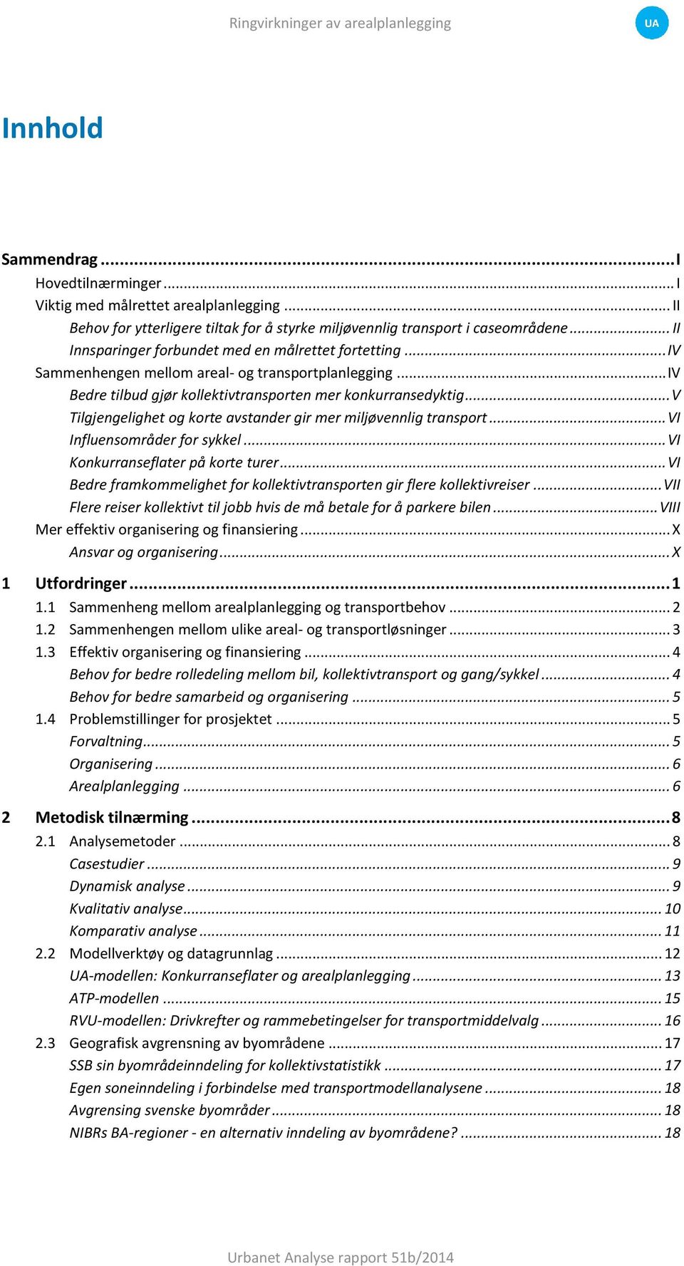 .. V Tilgjengelighet og korte avstander gir mer miljøvennlig transport... VI Influensområder for sykkel... VI Konkurranseflater på korte turer.