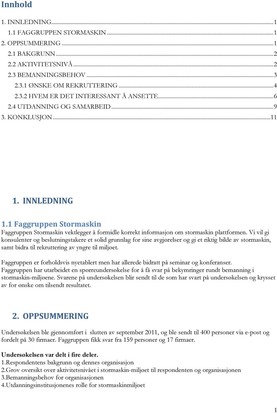 Vi vil gi konsulenter og beslutningstakere et solid grunnlag for sine avgjørelser og gi et riktig bilde av stormaskin, samt bidra til rekruttering av yngre til miljøet.