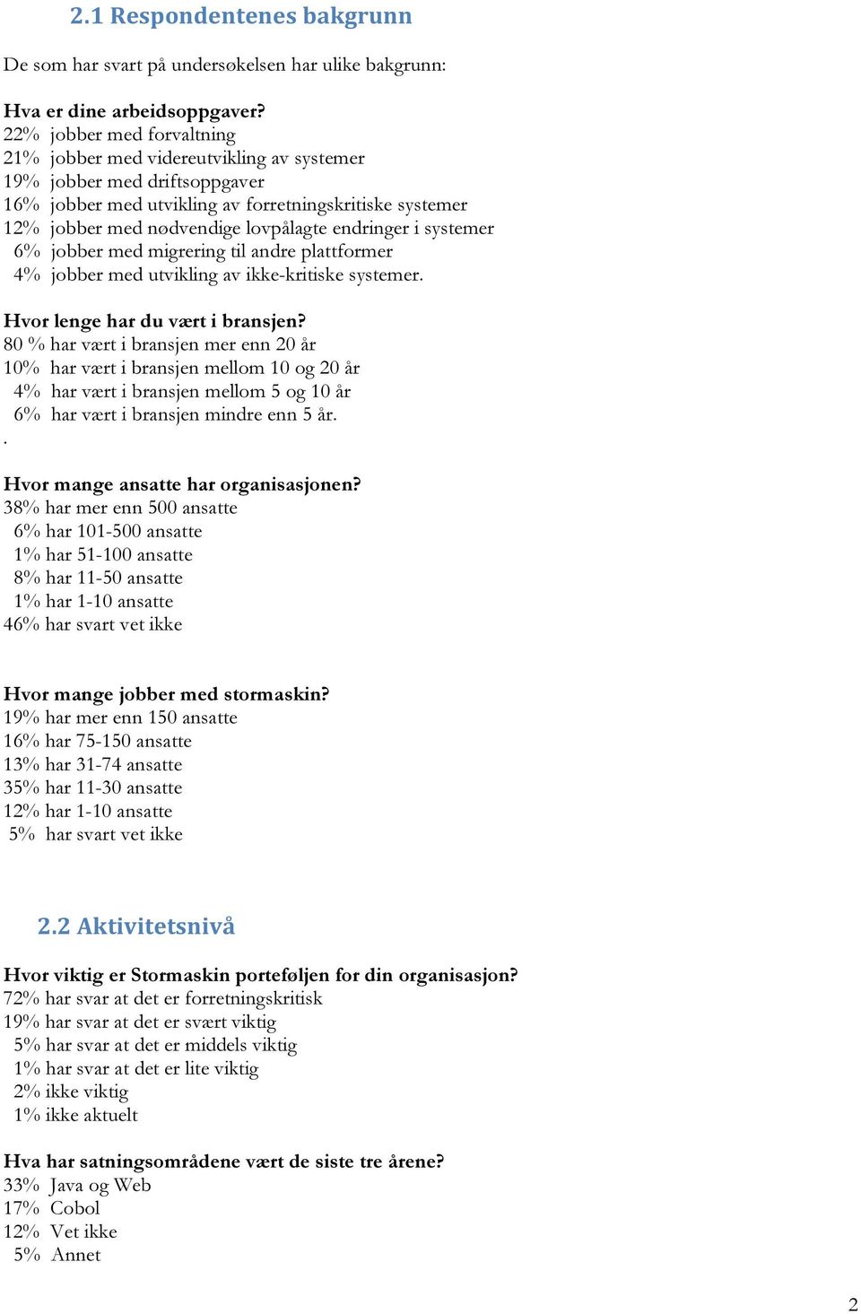 endringer i systemer 6% jobber med migrering til andre plattformer 4% jobber med utvikling av ikke-kritiske systemer. Hvor lenge har du vært i bransjen?