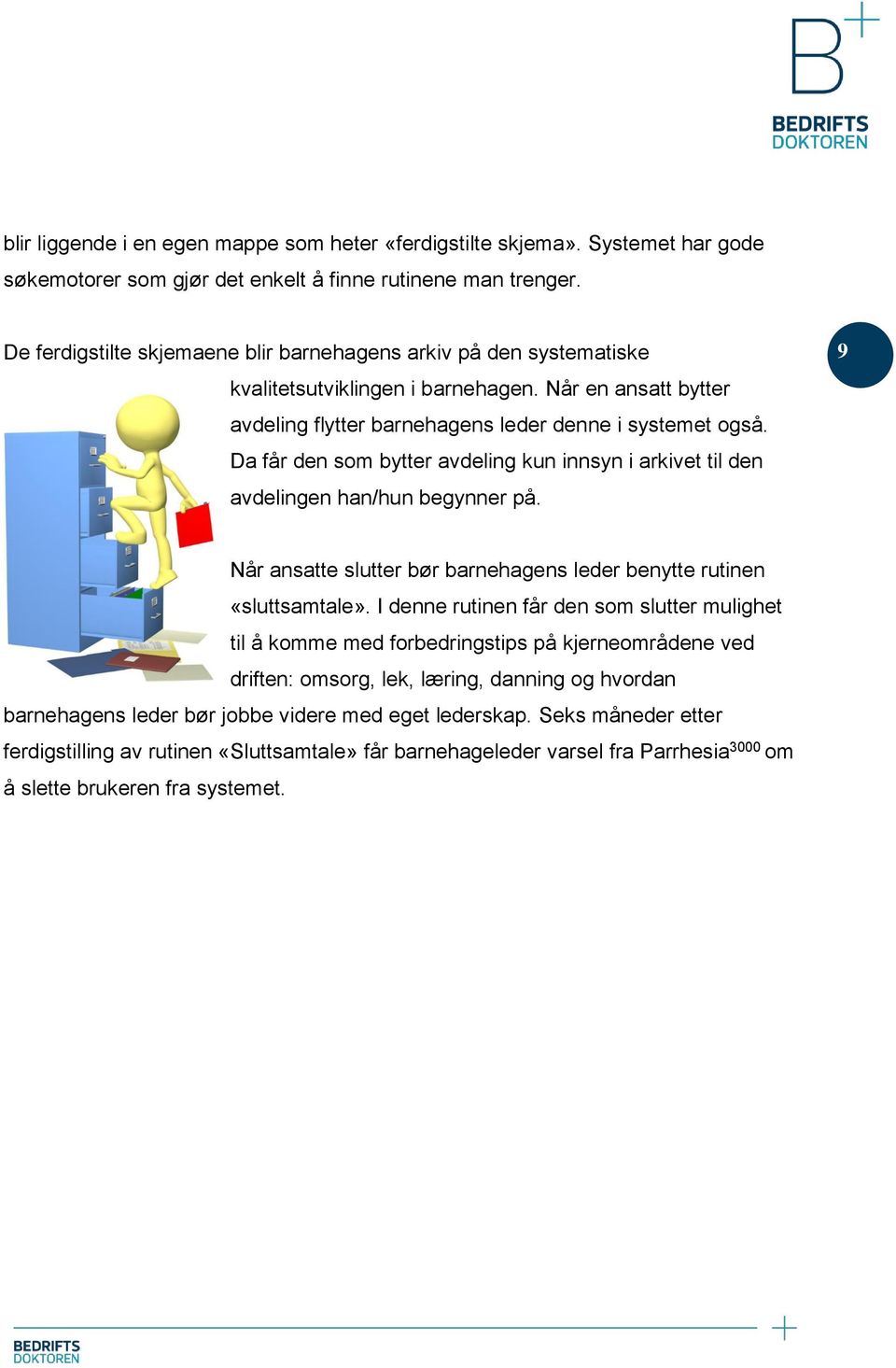 Da får den som bytter avdeling kun innsyn i arkivet til den avdelingen han/hun begynner på. 9 Når ansatte slutter bør barnehagens leder benytte rutinen «sluttsamtale».