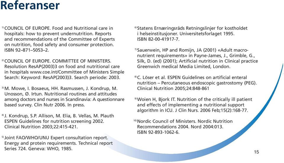 Resolution ResAP(2003)3 on food and nutritional care in hospitals www.coe.int/committee of Ministers Simple Search: Keyword: ResAP(2003)3. Search periode: 2003. 3) M. Mowe, I. Bosaeus, HH.