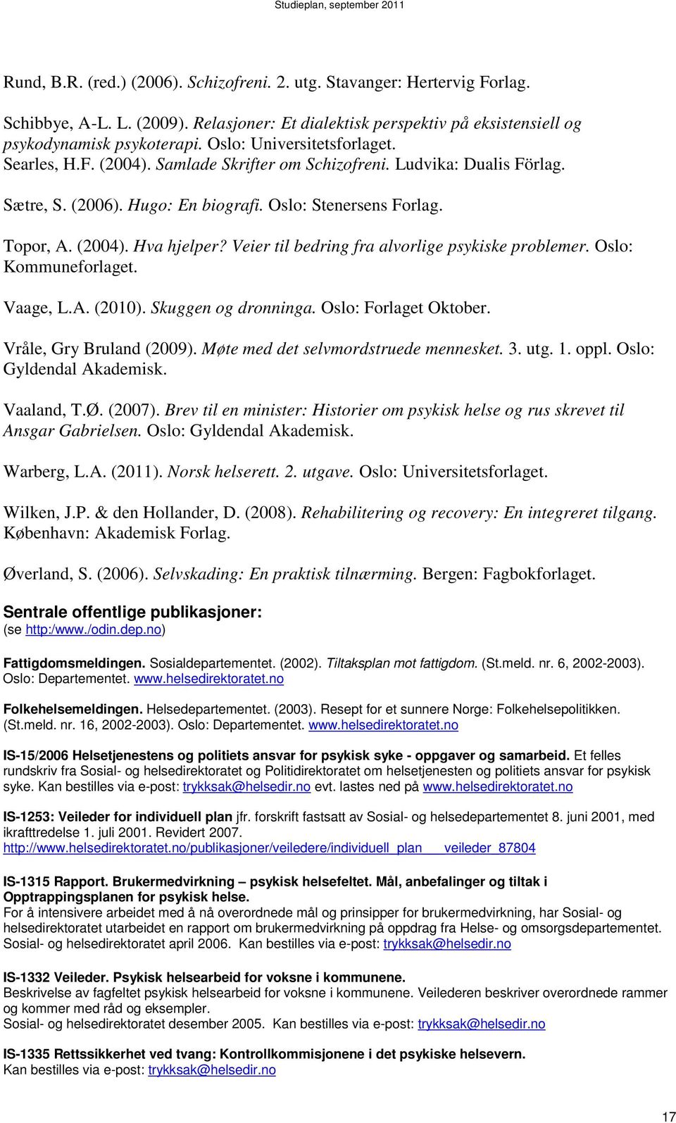 Veier til bedring fra alvorlige psykiske problemer. Oslo: Kommuneforlaget. Vaage, L.A. (2010). Skuggen og dronninga. Oslo: Forlaget Oktober. Vråle, Gry Bruland (2009).