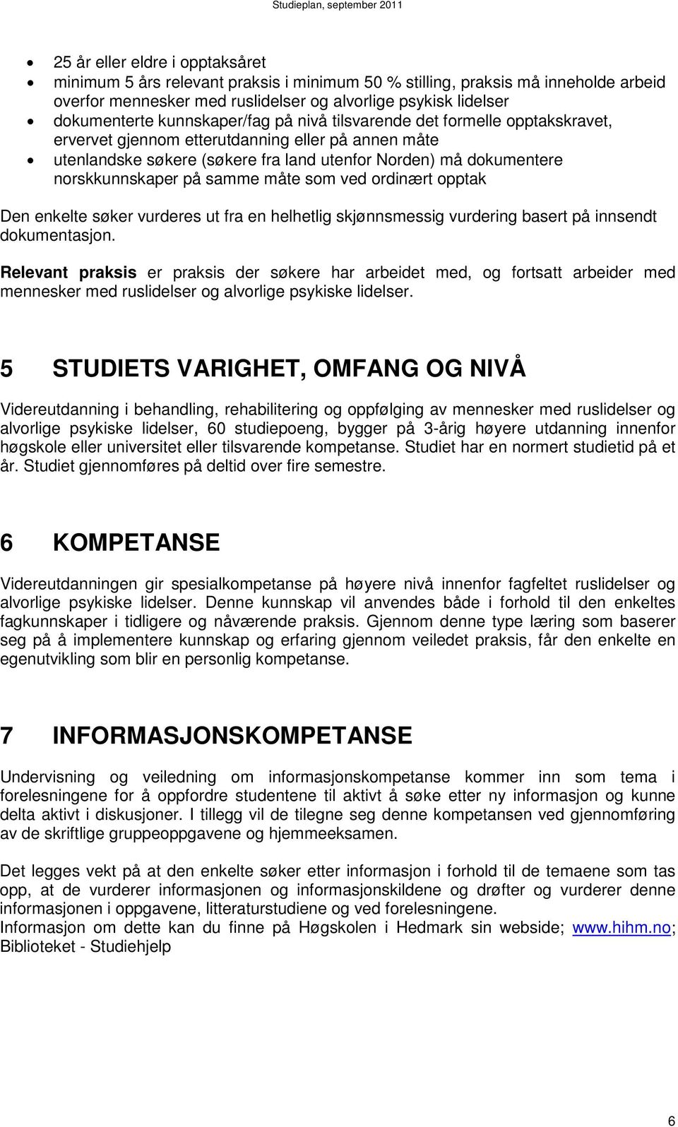 på samme måte som ved ordinært opptak Den enkelte søker vurderes ut fra en helhetlig skjønnsmessig vurdering basert på innsendt dokumentasjon.