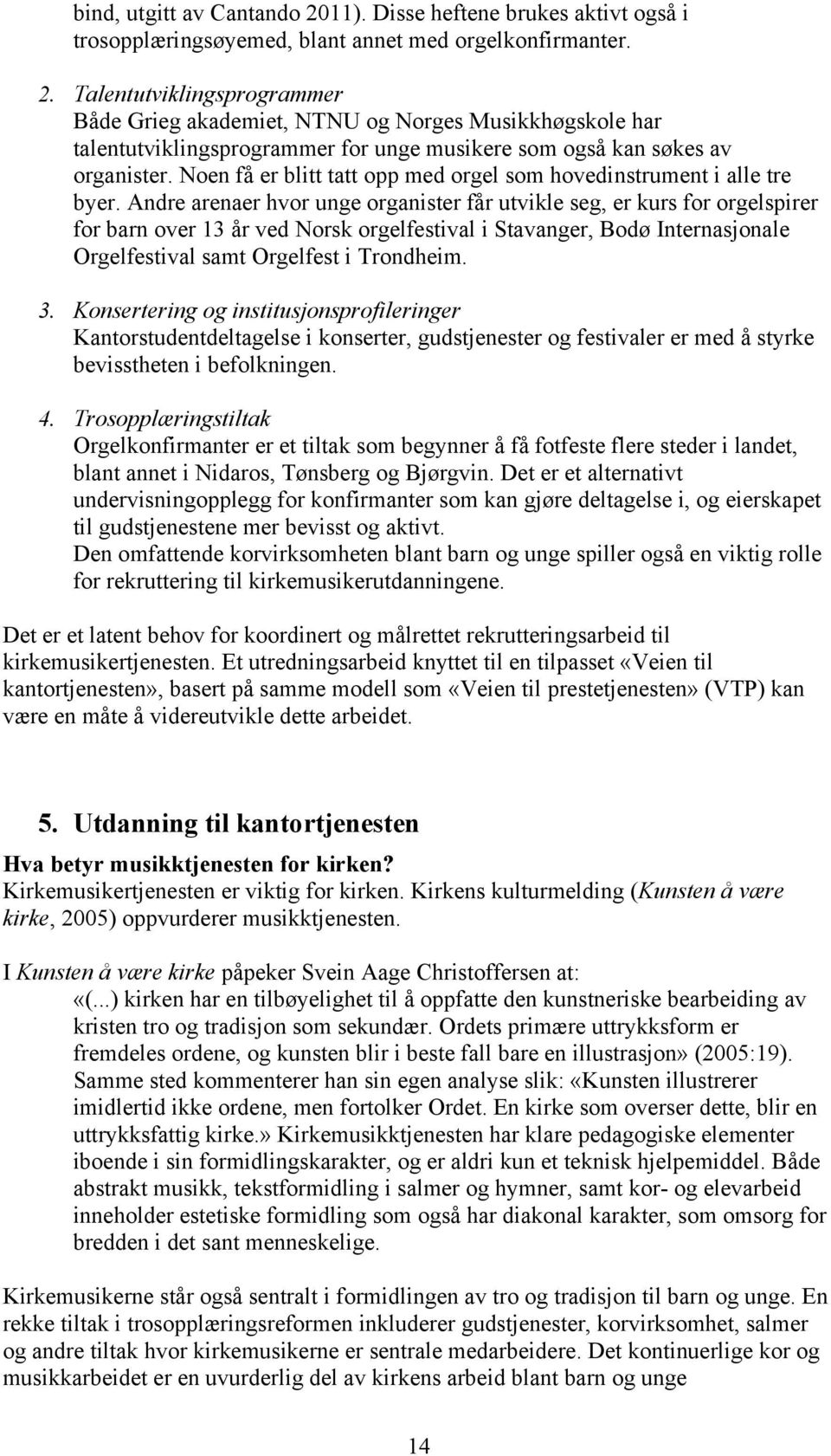 Andre arenaer hvor unge organister får utvikle seg, er kurs for orgelspirer for barn over 13 år ved Norsk orgelfestival i Stavanger, Bodø Internasjonale Orgelfestival samt Orgelfest i Trondheim. 3.