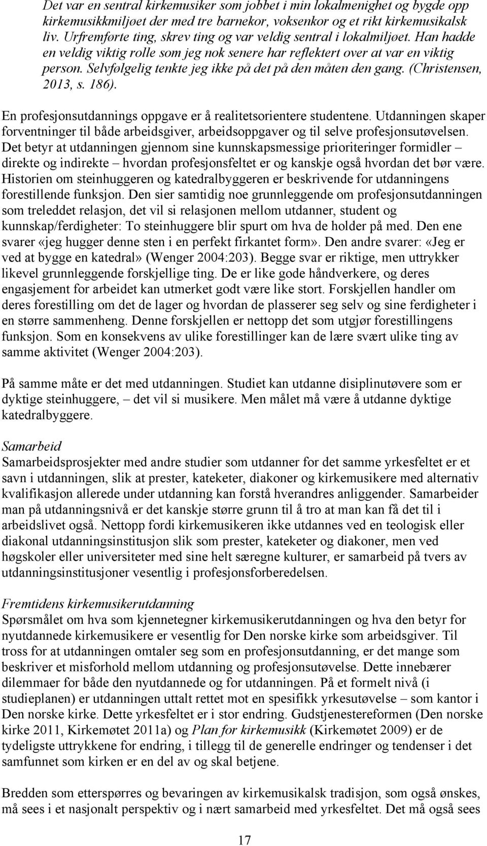 Selvfølgelig tenkte jeg ikke på det på den måten den gang. (Christensen, 2013, s. 186). En profesjonsutdannings oppgave er å realitetsorientere studentene.